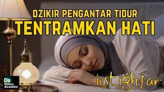 DZIKIR PENGANTAR TIDUR. ISTIGHFAR MERDU TENTRAMKAN HATI TAUBATAN NASUHA Astaghfirullah Robbal Baroya