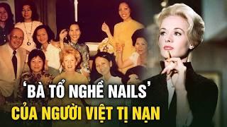 ‘Bà tổ nghề nails của người Việt’: Ân nhân giúp hàng ngàn phụ nữ Việt tị nạn xây đế chế tỷ đô ở Mỹ
