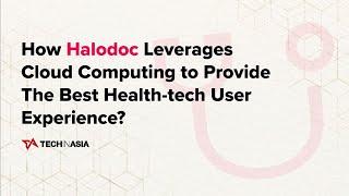 How Halodoc Leverages Cloud Computing to Provide The Best Health-tech User Experience?