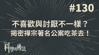 不喜歡與討厭不一樣？揭秘禪宗著名公案吃茶去！【法源法師】| 科學看佛法：完整版 #130