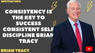 Consistency Is The Key To Success   Consistent Self Discipline   Brian Tracy