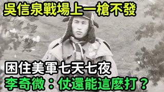 吳信泉戰場上一槍不發，困住美軍七天七夜，美軍司令官李奇微：仗還能這麽打？【銳歷史】#歷史#歷史故事#歷史人物#奇聞#臺灣