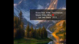 Scorz feat. XIRA - Fascination.Music Video Rmx © Ion Jeb Years `  2023.