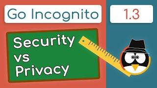 Security vs Privacy! What's The Difference? | Go Incognito 1.3