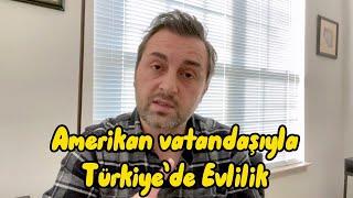 AMERÎKAN VATANDASI ÎLE TÜRKÎYE"DE EVLÎLÎK--NIKAH ICIN NELER GEREKLI?