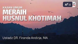 Meraih Husnul Khotimah - Ustadz Dr. Firanda Andirja M.A