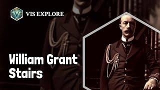 Who is William Grant Stairs｜Explorer Biography｜VIS EXPLORE