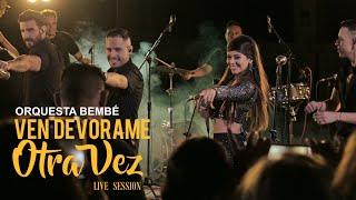 BEMBÉ ORQUESTA - VEN, DEVÓRAME OTRA VEZ | LIVE SESSION