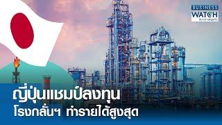 ญี่ปุ่นแชมป์ลงทุน-โรงกลั่นฯ ทำรายได้สูงสุด | BUSINESS WATCH | 28-06-67