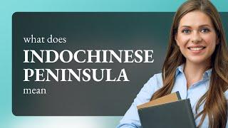 Indochinese peninsula • what is INDOCHINESE PENINSULA definition