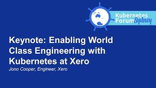 Keynote: Enabling World Class Engineering with Kubernetes at Xero - Jono Cooper, Engineer, Xero