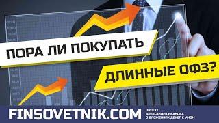 Пора ли покупать длинные ОФЗ? Если да, то какие?