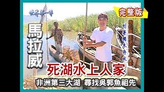 【馬拉威】死湖水上人家 尋找非洲吳郭魚｜《世界第一等》107小馬集完整版 #好家在我在家