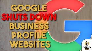 Google Ending Business Profile Websites - What's Happening? Possible Solutions!
