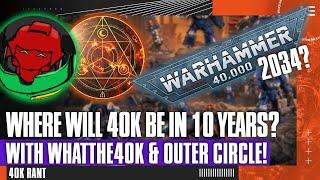 Where Will Warhammer 40,000 Be in 10 Years?! A 40K Rant with Outer Circle AND Whatthe40K!