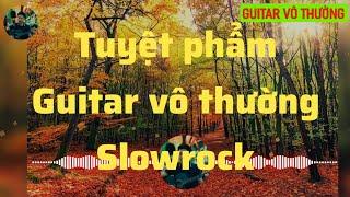 Guitar vô thường tuyệt phẩm Slowrock - Guitar vô thường