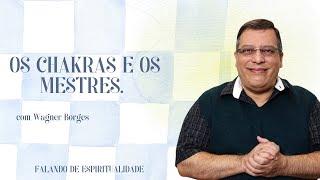 WAGNER BORGES: OS CHAKRAS E MESTRES | Projeto Farol