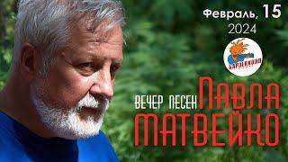 Вечер песен Павла МАТВЕЙКО. Концерт  Студия БАРЗЕНХОЛЛ, 15.02.2024