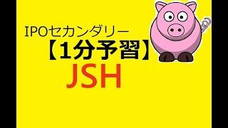 【IPO 1分予習】JSH(150A)