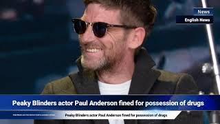 Peaky Blinders actor Paul Anderson fined for possession of drugs