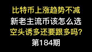 比特币上涨趋势不减，新老主流币该怎么选，空头诱多还要跟多吗?