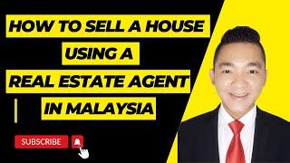 How to Sell a House in Malaysia using A Real Estate Agent