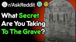 What Secret Are You Taking To The Grave? (r/AskReddit)