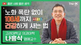 나흥식 명예교수 - 노화 폭탄 없이 100세까지 건강하게 사는법| The-K 매거진 2022년 12월 [좋은 사람 좋은 생각]