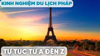 KINH NGHIỆM DU LỊCH PHÁP TỰ TÚC TỪ A ĐẾN Z | DU LỊCH 360