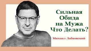 Сильная Обида на Мужа Что Делать? Отвечает Михаил Лабковский Как Общаться Правильно с Мужем?