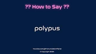 How to Pronounce Polypus? (CORRECTLY) | Pronunciation Planet