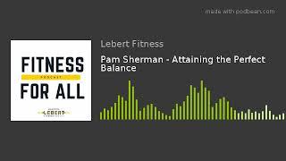 Pam Sherman - Attaining the Perfect Balance