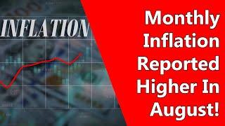 Monthly Inflation Reported Higher In August!