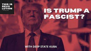 Is Trump a Fascist? ft Deep State Kuba