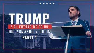 Trump y el Futuro de EE.UU. - Parte 1 | Dr. Armando Alducin