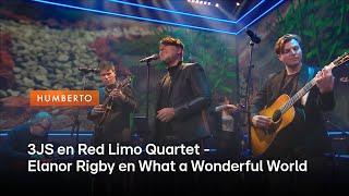 3JS en Red Limo Quartet - Elanor Rigby en What a Wonderful World | Humberto