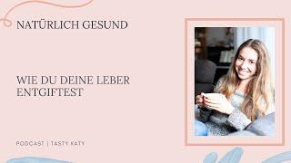 Wie du deine Leber entgiftest | Natürlich Gesund Podcast by Tasty Katy