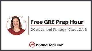 Free GRE Prep Hour: QC Advanced Strategy: Cheat Off B