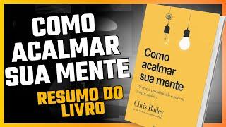 COMO ACALMAR SUA MENTE - RESUMO DO LIVRO | Chris Bailey | AUDIOBOOK