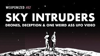 SKY INTRUDERS - DRONES, DECEPTION & ONE WEIRD ASS UFO VIDEO : WEAPONIZED : EPISODE #62