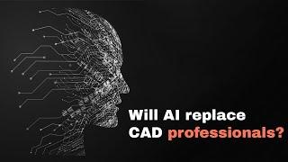 Will AI replace CAD professionals job?