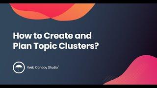 How to Create and Plan Topic Clusters?