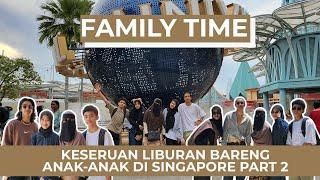 FAMILY TIME !! LIBURAN SINGAPORE PART 2