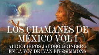 AUDIOLIBROS JACOBO GRINBERG LOS CHAMANES DEMÉXICO VOL 1 Voz Iván Fitzsimmons