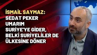 İsmail Saymaz: Sedat Peker umarım Suriye'ye gider, belki Suriyeliler de ülkesine döner