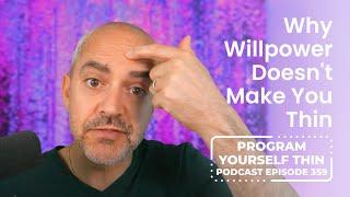 Why Willpower Doesn't Make You Thin | Program Yourself Thin Podcast - Episode 359