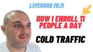 Livegood MLM  - how I enroll 11 people a day from COLD traffic