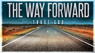 The Way Forward: Trust God More Pt.1