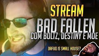 BAD FALLEN com BOLTZ, DESTINY E mOE!