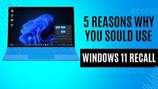 5 Reasons Why You Should Use Windows 11 Recall on Your Copilot+PC